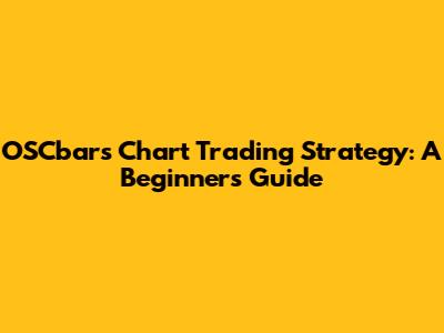 OSCbars Chart Trading Strategy: A Beginner's Guide