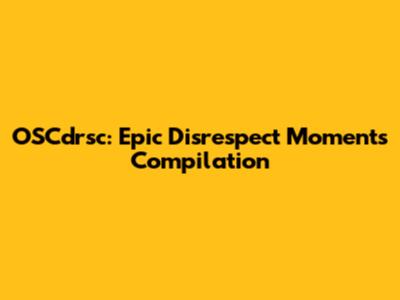 OSCdrsc: Epic Disrespect Moments Compilation