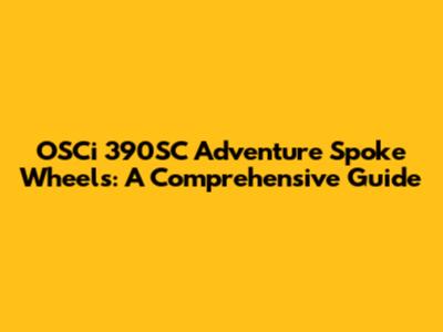 OSCi 390SC Adventure Spoke Wheels: A Comprehensive Guide