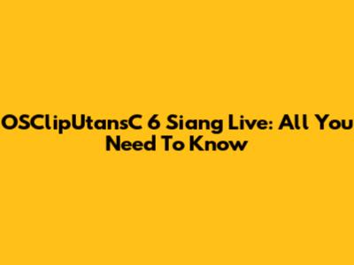 OSClipUtansC 6 Siang Live: All You Need To Know