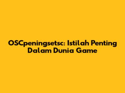 OSCpeningsetsc: Istilah Penting Dalam Dunia Game