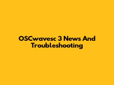 OSCwavesc 3 News And Troubleshooting