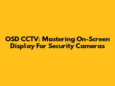 OSD CCTV: Mastering On-Screen Display For Security Cameras