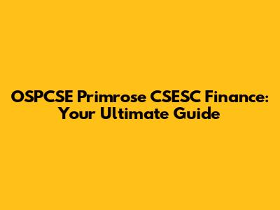 OSPCSE Primrose CSESC Finance: Your Ultimate Guide
