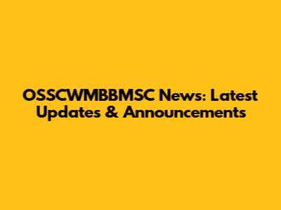 OSSCWMBBMSC News: Latest Updates & Announcements