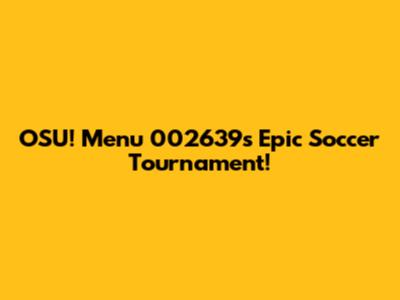 OSU! Menu 002639's Epic Soccer Tournament!
