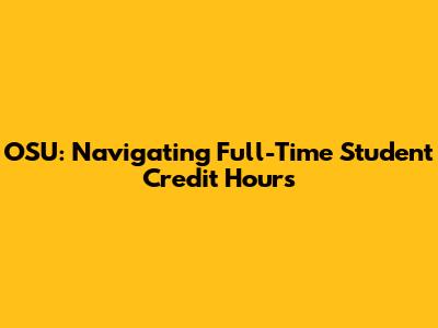 OSU: Navigating Full-Time Student Credit Hours