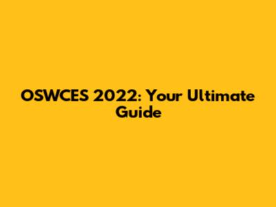OSWCES 2022: Your Ultimate Guide