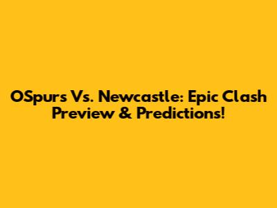 OSpurs Vs. Newcastle: Epic Clash Preview & Predictions!