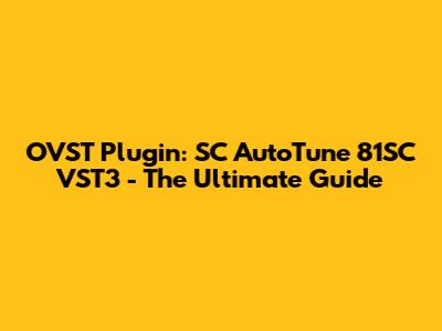 OVST Plugin: SC AutoTune 81SC VST3 - The Ultimate Guide