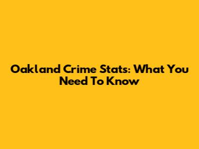 Oakland Crime Stats: What You Need To Know