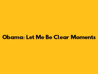 Obama: 'Let Me Be Clear' Moments