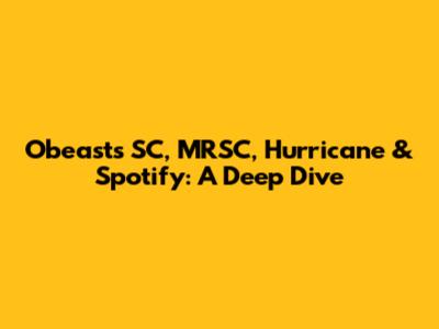 Obeast's SC, MRSC, Hurricane & Spotify: A Deep Dive