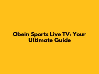 Obein Sports Live TV: Your Ultimate Guide
