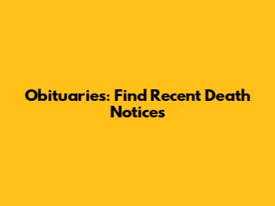 Obituaries: Find Recent Death Notices