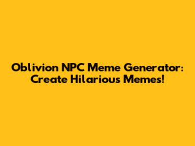 Oblivion NPC Meme Generator: Create Hilarious Memes!