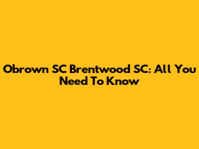 Obrown SC Brentwood SC: All You Need To Know