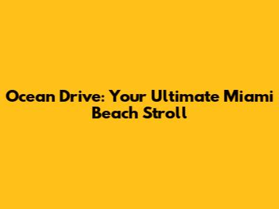 Ocean Drive: Your Ultimate Miami Beach Stroll