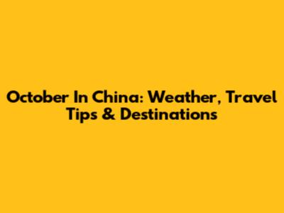 October In China: Weather, Travel Tips & Destinations