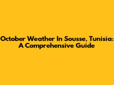 October Weather In Sousse, Tunisia: A Comprehensive Guide