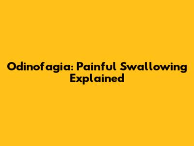 Odinofagia: Painful Swallowing Explained