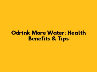 Odrink More Water: Health Benefits & Tips