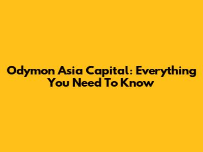 Odymon Asia Capital: Everything You Need To Know