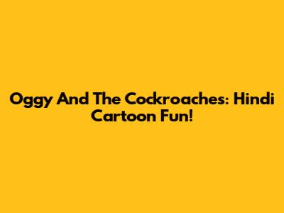 Oggy And The Cockroaches: Hindi Cartoon Fun!