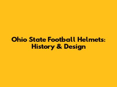 Ohio State Football Helmets: History & Design