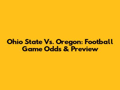 Ohio State Vs. Oregon: Football Game Odds & Preview