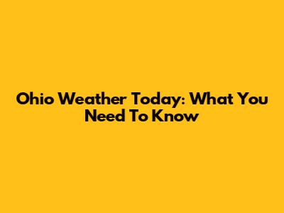Ohio Weather Today: What You Need To Know