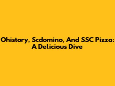 Ohistory, Scdomino, And SSC Pizza: A Delicious Dive