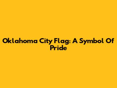 Oklahoma City Flag: A Symbol Of Pride