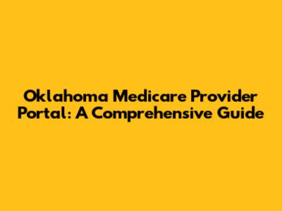 Oklahoma Medicare Provider Portal: A Comprehensive Guide