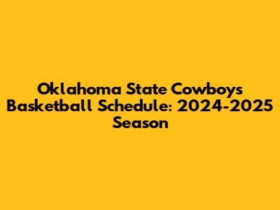 Oklahoma State Cowboys Basketball Schedule: 2024-2025 Season