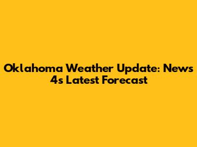 Oklahoma Weather Update: News 4's Latest Forecast
