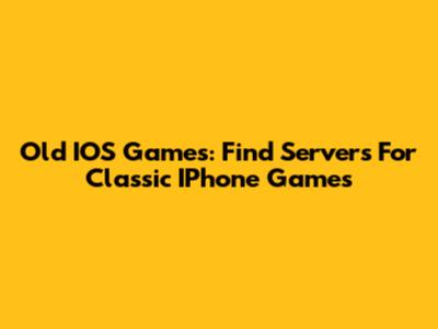Old IOS Games: Find Servers For Classic IPhone Games