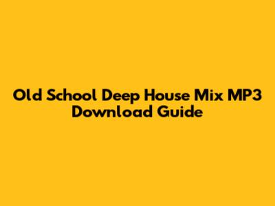 Old School Deep House Mix MP3 Download Guide