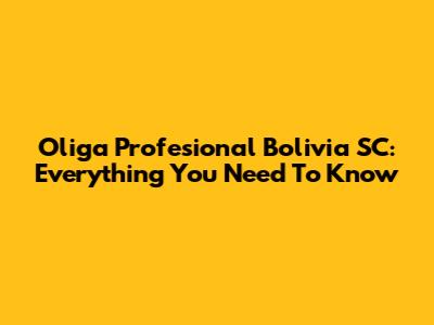 Oliga Profesional Bolivia SC: Everything You Need To Know