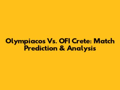 Olympiacos Vs. OFI Crete: Match Prediction & Analysis