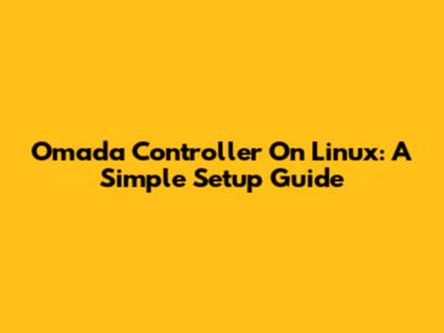 Omada Controller On Linux: A Simple Setup Guide