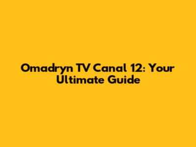 Omadryn TV Canal 12: Your Ultimate Guide