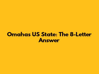 Omaha's US State: The 8-Letter Answer