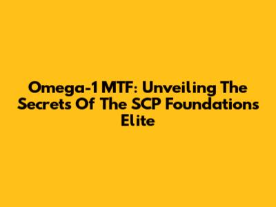 Omega-1 MTF: Unveiling The Secrets Of The SCP Foundation's Elite