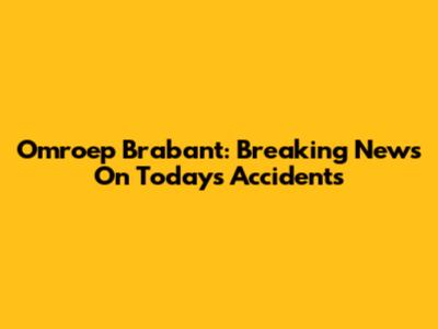Omroep Brabant: Breaking News On Today's Accidents