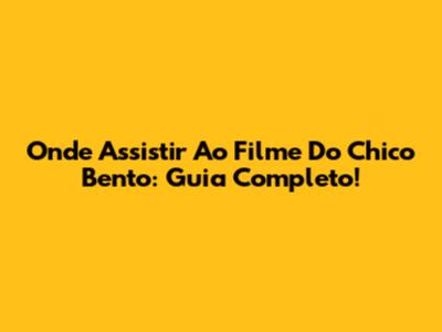 Onde Assistir Ao Filme Do Chico Bento: Guia Completo!