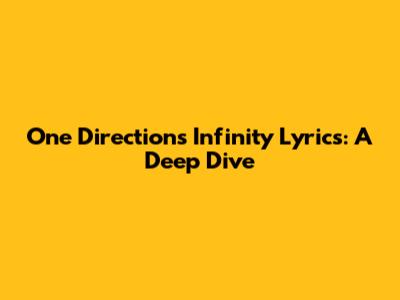 One Direction's 'Infinity' Lyrics: A Deep Dive