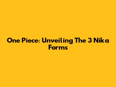 One Piece: Unveiling The 3 Nika Forms