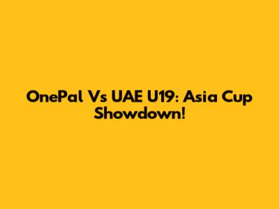 OnePal Vs UAE U19: Asia Cup Showdown!