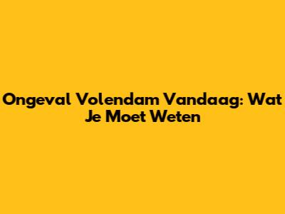 Ongeval Volendam Vandaag: Wat Je Moet Weten